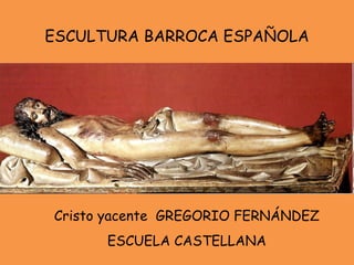 ESCULTURA BARROCA ESPAÑOLA Cristo yacente  GREGORIO FERNÁNDEZ ESCUELA CASTELLANA 