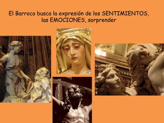 El Barroco busca la expresión de los SENTIMIENTOS, las EMOCIONES, sorprender 