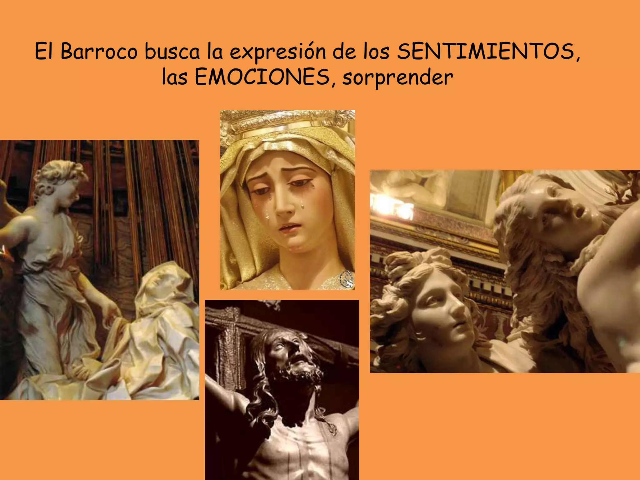 El Barroco busca la expresión de los SENTIMIENTOS,
las EMOCIONES, sorprender