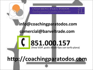 [email_address] [email_address] 851.000.157 (línea VOIP, gratis desde fijos con tarifa plana) http://coachingparatodos.com 