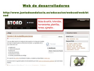 Web de desarrolladores http://www.juntadeandalucia.es/educacion/webced/web/btoad 