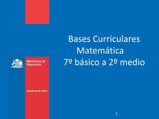 Bases Curriculares
Matemática
7º básico a 2º medio
1
 