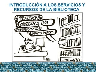 INTRODUCCIÓN A LOS SERVICIOS Y
RECURSOS DE LA BIBLIOTECA
 