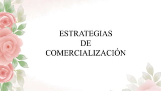 ESTRATEGIAS
DE
COMERCIALIZACIÓN
 