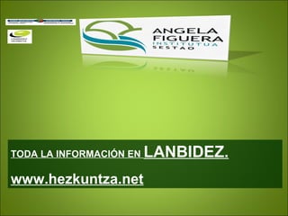 TODA LA INFORMACIÓN EN LANBIDEZ.
www.hezkuntza.net
 