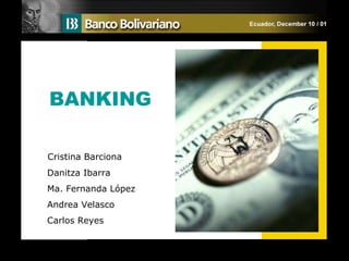 BANKING Cristina Barciona Danitza Ibarra Ma. Fernanda L ópez Andrea Velasco Carlos Reyes 
