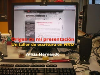 Origen de mi presentación Un taller de escritura en HKU Alicia Hernando 