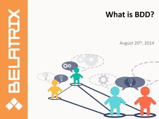 What is BDD?
August 20th, 2014
 