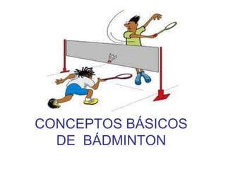 CONCEPTOS BÁSICOS
DE BÁDMINTON
 
