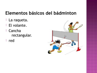 Elementos básicos del bádminton






La raqueta.
El volante.
Cancha
rectangular.
red

 