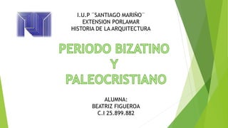 I.U.P ¨SANTIAGO MARIÑO¨
EXTENSION PORLAMAR
HISTORIA DE LA ARQUITECTURA
ALUMNA:
BEATRIZ FIGUEROA
C.I 25.899.882
 