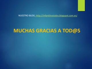 NUESTRO BLOG: http://infantilnoisidro.blogspot.com.es/
MUCHAS GRACIAS A TOD@S
 