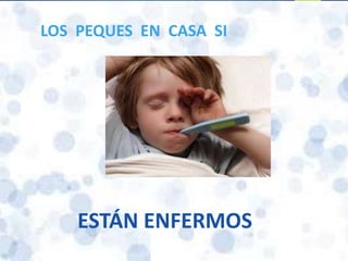 LOS PEQUES EN CASA SI
ESTÁN ENFERMOS
 