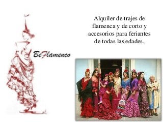 Alquiler de trajes de
flamenca y de corto y
accesorios para feriantes
de todas las edades.
 