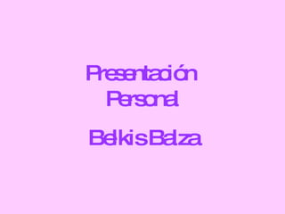 Presentación  Personal Belkis Balza 