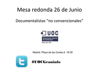 Mesa redonda 26 de Junio
Documentalistas “no convencionales”
Madrid. Plaza de las Cortes,4. 19:30
#UOCGrauinfo
 