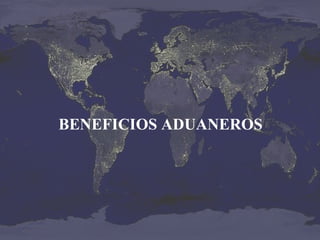 BENEFICIOS ADUANEROS

 