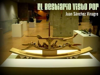 El Bestiario visto por → Juan Sánchez Vinagre II