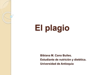 El plagio
Bibiana M. Cano Builes.
Estudiante de nutrición y dietética.
Universidad de Antioquia
 