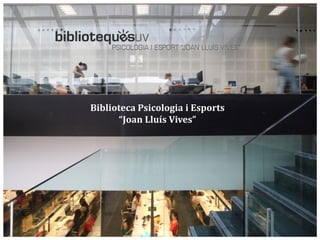 Biblioteca Psicologia i Esports
“Joan Lluís Vives”
 