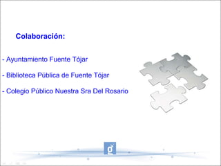 Colaboración:


- Ayuntamiento Fuente Tójar

- Biblioteca Pública de Fuente Tójar

- Colegio Público Nuestra Sra Del Rosario
 