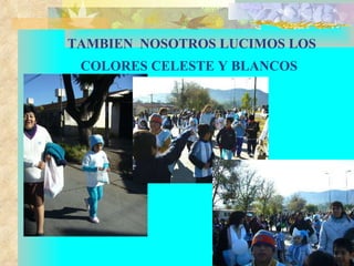 TAMBIEN  NOSOTROS LUCIMOS LOS COLORES CELESTE Y BLANCOS   