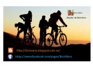 BICISMERA
Alquiler de Bicicletas
http://bicismera.blogspot.com.es/
https://www.facebook.com/pages/BicisMera
 