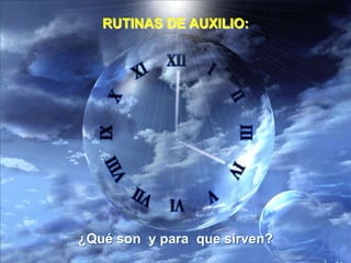 RUTINAS DE AUXILIO:¿Qué son  y para  que sirven?
