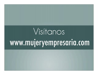 Visítanos
www.mujeryempresaria.com
 