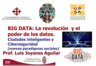 11
Prof. Luis Joyanes Aguilar
BIG DATA: La revolución y el
poder de los datos.
Ciudades inteligentes y
Ciberseguridad
(nuevos paradigmas sociales)
 