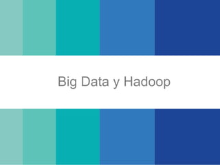Big Data y Hadoop
 