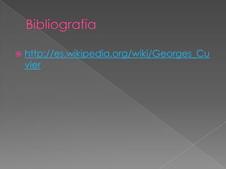    http://es.wikipedia.org/wiki/Georges_Cu
    vier
 