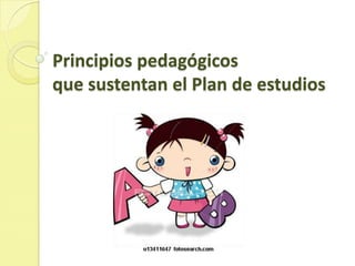 Principios pedagógicos
que sustentan el Plan de estudios
 