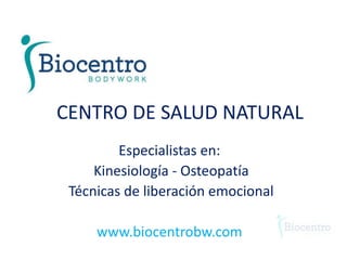 CENTRO DE SALUD NATURAL
Especialistas en:
Kinesiología - Osteopatía
Técnicas de liberación emocional
www.biocentrobw.com
 