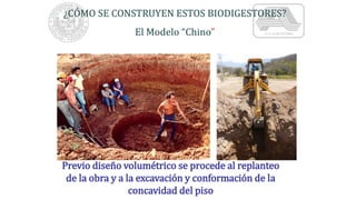 ¿CÓMO SE CONSTRUYEN ESTOS BIODIGESTORES?
El Modelo “Chino”
Previo diseño volumétrico se procede al replanteo
de la obra y a la excavación y conformación de la
concavidad del piso
 