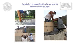 Encofrado y preparación del refuerzo para las
paredes del sello de agua
 