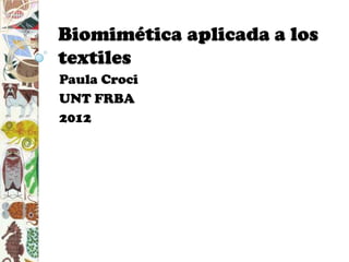 Biomimética aplicada a los
textiles
Paula Croci
UNT FRBA
2012
 
