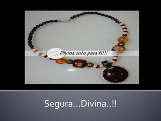 Segura…Divina..!!
 