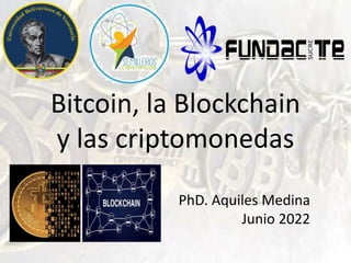 Bitcoin, la Blockchain
y las criptomonedas
PhD. Aquiles Medina
Junio 2022
 