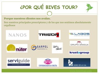 ¿POR QUÉ BIVES TOUR?
Porque nuestros clientes nos avalan.
Son nuestros principales prescriptores y de los que nos sentimos absolutamente
orgullosos
www.bivestour.com
 
