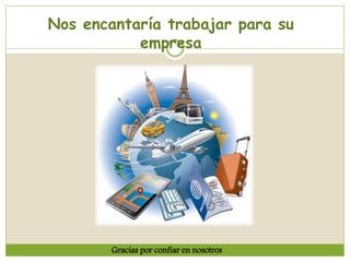 Nos encantaría trabajar para su
empresa
Gracias por confiar en nosotros
 