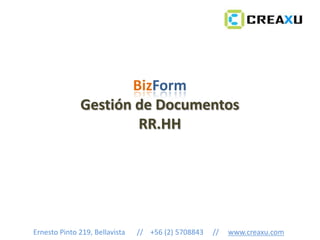 BizForm
              Gestión de Documentos
                      RR.HH




Ernesto Pinto 219, Bellavista   // +56 (2) 5708843   //   www.creaxu.com
 