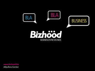 www.bizhood.biz Albufera Center 