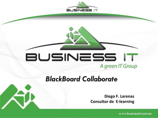 BlackBoard Collaborate

                    Diego F. Larenas
             Consultor de E-learning
 