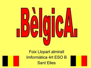 Foix Llopart almirall Imformàtica 4rt ESO B Sant Elies .BèlgicA. 