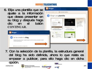 6. Elija una plantilla que se ajuste a la información que desea presentar en su blog y después haga clic en el botón  CONTINUAR. 7. Con la selección de la planilla, la estructura general del blog ha sido definida, ahora lo que resta es empezar a publicar, para ello haga clic en dicha opción. 