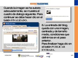 Cuando la imagen se ha subido adecuadamente, se muestra el cuadro de dialogo siguiente. Para continuar se debe hacer clic en el botón  FINALIZADO . 6. La entrada del blog, queda con una imagen, centrada y de tamaño medio, condiciones que definimos en el paso anterior.  Para finalizar haga clic en el botón  PUBLICAR ENTRADA. 