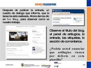 Después de publicar la entrada, un cuadro de dialogo que informa, que la tarea ha sido realizada. Ahora damos clic en  Ver Blog , para observar como va nuestro trabajo. Observe el titulo del blog, el panel de artilugios, la entrada, las etiquetas, la sección de comentarios. ¿Podría usted enunciar que artilugios vienen por defecto en esta plantilla? 