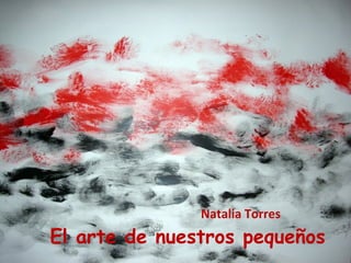 Natalia Torres  El arte de nuestros pequeños  