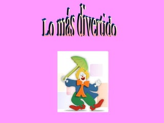 Lo más divertido